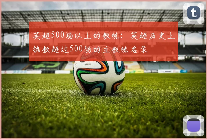 英超500场以上的教练：英超历史上执教超过500场的主教练名录